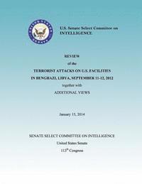 United States Senate - Review of the Terrorist Attacks on the U.S. Facilities in Benghazi, Libya, September 11-12, 2012 together with Additional Views, Häftad. Tillgänglighet: Lägg i varukorg
