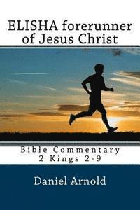 Daniel Arnold - Elisha forerunner of Jesus-Christ: Bible Commentary 2 Kings 2-9, Häftad
