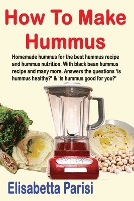 Elisabetta Parisi - How To Make Hummus: Homemade hummus for the best hummus recipe and hummus nutrition. With black bean hummus recipe and many more. Answers, Häftad. Tillgänglighet: Lägg i varukorg