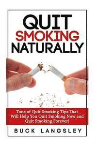 Buck Langsley - Quit Smoking Naturally: Tons of Quit Smoking Tips That Will Help You Quit Smoking Now and Quit Smoking Forever, Häftad