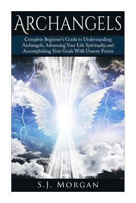 S. J. Morgan - Archangels: Complete Beginner's Guide to Understanding Archangels, Advancing Your Life Spiritually, and Accomplishing Your Goals With Unseen Forces, Häftad. Tillgänglighet: Lägg i varukorg