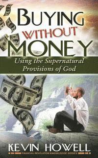 Elijah Blyden Sr, Kevin Howell - Buying Without Money: Using the Supernatural Provisions of God, Häftad. Tillgänglighet: Lägg i varukorg