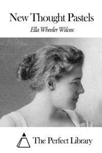 Ella Wheeler Wilcox, The Perfect Library - New Thought Pastels, Häftad