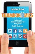Thumbonomics: : The Essential Business Roadmap to Social Media and Mobile Marketing