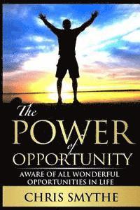 Chris Smythe - The Power of Opportunity: Aware of All Wonderful Opportunities in Life, Häftad
