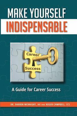 Roger Campbell, Darren McKnight - Make Yourself Indispensable: A Guide for Career Success, Häftad