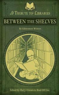 Brad Oh Inc, Hal J. Friesen - Between the Shelves: A Tribute to Libraries by Edmonton Writers, Häftad. Tillgänglighet: Lägg i varukorg