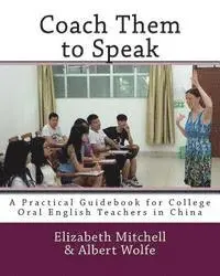 Albert Wolfe, Elizabeth Mitchell - Coach Them to Speak: A Practical Guidebook for College Oral English Teachers in China, Häftad. Tillgänglighet: Lägg i varukorg