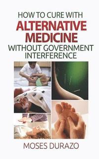 How to Cure with Alternative Medicine without Government Interference