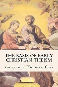 Lawrence Thomas Cole - The Basis of Early Christian Theism, Häftad