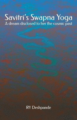 Ry Deshpande - Savitri's Swapna Yoga: A dream disclosed to her the cosmic past, Häftad. Tillgänglighet: Lägg i varukorg