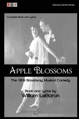 William LeBaron - Apple Blossoms: The 1919 Broadway Musical Comedy: Complete Book and Lyrics, Häftad