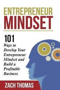 Zach Thomas - Entrepreneur Mindset: 101 Ways to Develop Your Entrepreneur Mindset and Build a Profitable Business, Häftad