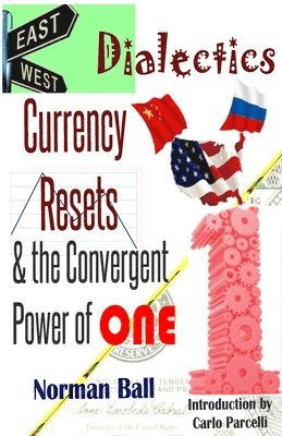 Norman Ball - East-West Dialectics, Currency Resets & the Convergent Power of One: Roadmapping the Economic Abyss, Häftad