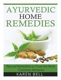 Karen Bell - Ayurvedic Home Remedies: Natural Remedies to Treat the Most Common Ailments, Häftad