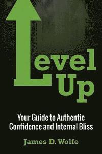James Wolfe - Level Up: Your Guide to Authentic Confidence and Internal Bliss, Häftad