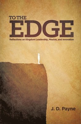 J. D. Payne - To the Edge: Reflections on Kingdom Leadership, Mission, and Innovation, Häftad