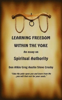 Greg Austin, Steve Crosby - Learning Freedom Within the Yoke: An Essay on Spiritual Authority, Häftad. Tillgänglighet: Lägg i varukorg
