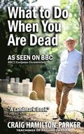 What to Do When You Are Dead: Life After Death, Heaven and the Afterlife: A famous Spiritualist psychic medium explores the life beyond death and desc