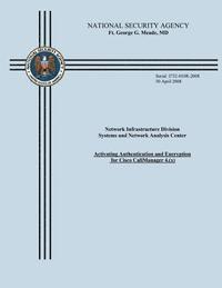 National Security Agency - Network Infrastructure Division Systems and Network Analysis Center: Activating Authentication and Encryption for Cisco CallManager 4.(x), Häftad. Tillgänglighet: Lägg i varukorg