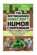 The Distinguished Minecraft Humor Compendium: 42 Essential Minecraft Jokes For Cyberspace, Overworld, Nether End More!