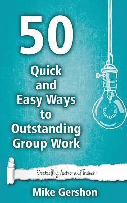 Mike Gershon - 50 Quick and Easy Ways to Outstanding Group Work, Häftad