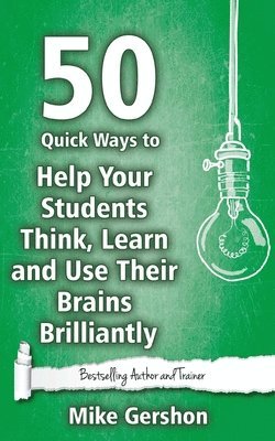 Mike Gershon - 50 Quick Ways to Help Your Students Think, Learn and Use Their Brains Brilliantly, Häftad