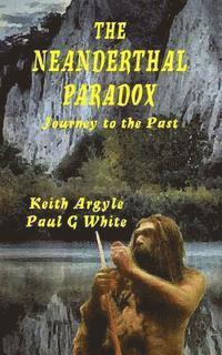 Keith Argyle, Paul G. White - The Neanderthal Paradox: Journey to the Past, Häftad. Tillgänglighet: Lägg i varukorg