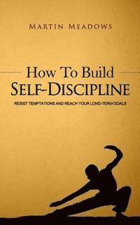 Martin Meadows - How to Build Self-Discipline: Resist Temptations and Reach Your Long-Term Goals, Häftad. Tillgänglighet: Lägg i varukorg