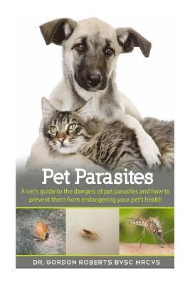 Gordon Roberts Bvsc Mrcvs - Pet Parasites: A vet's guide to the dangers of pet parasites and how to prevent them from endangering your pet, Häftad. Tillgänglighet: Lägg i varukorg