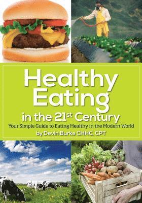Devin Burke - Healthy Eating in the 21st Century: Your simple guide to eating healthy in the modern world, Häftad. Tillgänglighet: Lägg i varukorg