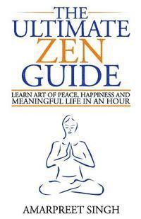 Amarpreet Singh - The Ultimate Zen Guide: Learn Art of peace, happiness and meaningful life in an hour, Häftad. Tillgänglighet: Lägg i varukorg