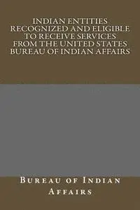 Bureau Of Indian Affairs - Indian Entities Recognized and Eligible to Receive Services from the United States Bureau of Indian Affairs, Häftad. Tillgänglighet: Lägg i varukorg