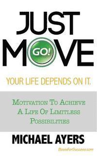 Michael D. Ayers - Just Move Your Life Depends On It: Motivation To Achieve A Life Of Limitless Possibilities, Häftad. Tillgänglighet: Lägg i varukorg