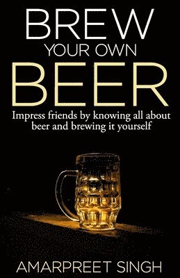 Amarpreet Singh - Brew Your Own Beer - The ultimate Beer Brewing Guide, Häftad. Tillgänglighet: Lägg i varukorg