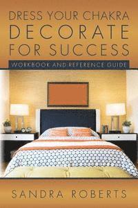 Sandra Roberts - Dress your Chakra Decorate for Success: Workbook and Reference Guide, Häftad