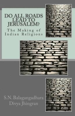 Divya Jhingran, S. N. Balagangadhara - Do All Roads Lead to Jerusalem?: The Making of Indian Religions, Häftad. Tillgänglighet: Lägg i varukorg