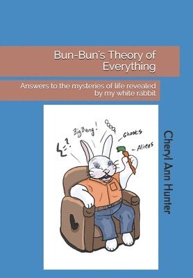 Cheryl A. Hunter - Bun-Bun's Theory of Everything: Answers to the mysteries of life revealed by my white rabbit, Häftad. Tillgänglighet: Lägg i varukorg