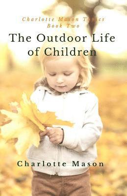 Charlotte M. Mason - The Outdoor Life of Children: The Importance of Nature Study and Outside Activities, Häftad. Tillgänglighet: Lägg i varukorg