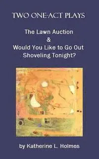 Katherine L. Holmes - Two One-Act Plays: The Lawn Auction & Would You Like to Go Out Shoveling Tonight?, Häftad. Tillgänglighet: Lägg i varukorg