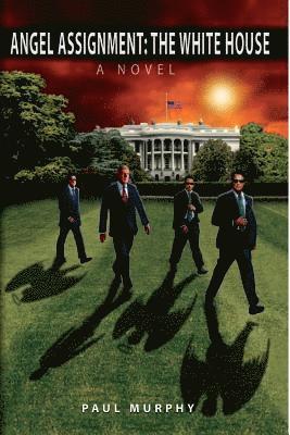 Paul Murphy - Angel Assignment: The White House: A Novel, Häftad