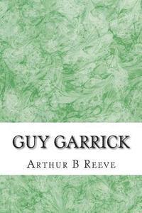 Guy Garrick: (Arthur B Reeve Classics Collection)