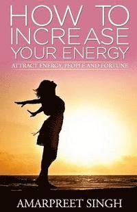 Amarpreet Singh - How To Increase Your Energy: Attract energy, people and fortune, Häftad. Tillgänglighet: Lägg i varukorg