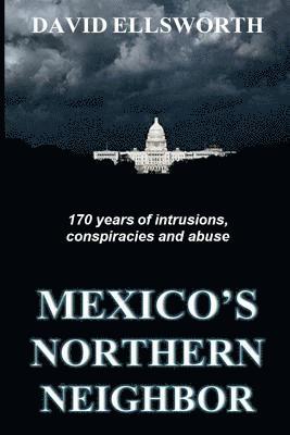 David Ellsworth - Mexico's Northern Neighbor: Two centuries of abuses against Latin American nations and the rest of the world -- and it's continuing, Häftad. Tillgänglighet: Lägg i varukorg