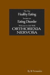 The Day Healthy Eating became an Eating Disorder: Welcome to Orthorexia Nervosa av M Fernandez