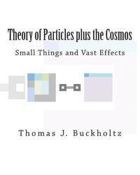 Thomas J. Buckholtz - Theory of Particles plus the Cosmos: Small Things and Vast Effects, Häftad. Tillgänglighet: Lägg i varukorg