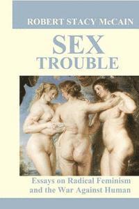 Robert Stacy McCain - Sex Trouble: Essays on Radical Feminism and the War Against Human Nature, Häftad. Tillgänglighet: Lägg i varukorg