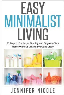 Jennifer Nicole - Easy Minimalist Living: 30 Days to Declutter, Simplify and Organize Your Home Without Driving Everyone Crazy, Häftad. Tillgänglighet: Lägg i varukorg