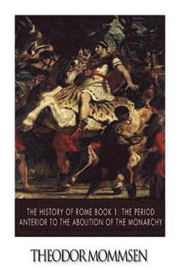 The History of Rome Book 1: The Period Anterior to the Abolition of the Monarchy