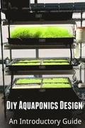 Diy Aquaponics Design: An Introductory Guide